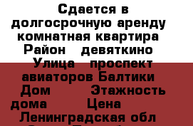 Сдается в долгосрочную аренду 1 комнатная квартира › Район ­ девяткино › Улица ­ проспект авиаторов Балтики › Дом ­ 15 › Этажность дома ­ 24 › Цена ­ 20 000 - Ленинградская обл., Санкт-Петербург г. Недвижимость » Квартиры аренда   . Ленинградская обл.,Санкт-Петербург г.